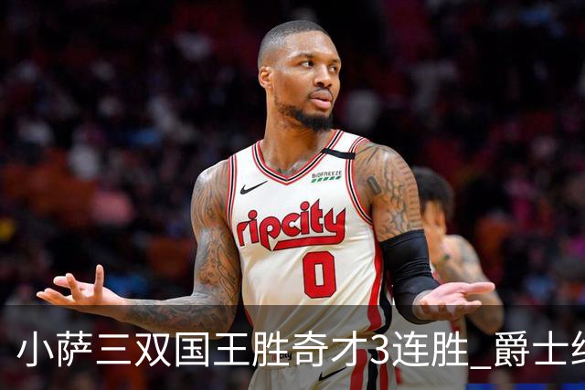 小萨三双国王胜奇才3连胜 爵士终结篮网3连胜